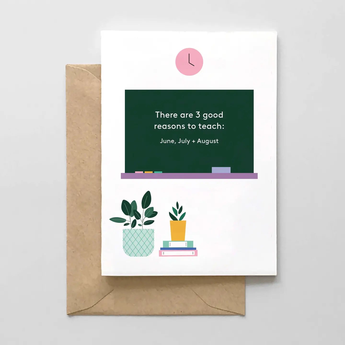 There Are 3 Good Reasons To Teach: June, July + August- Greeting Card